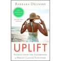 Uplift: Secrets from the Sisterhood of Breast Cancer Survivors - Paperback