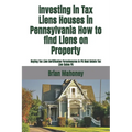 Investing in Tax Liens Houses in Pennsylvania How to find Liens on Property: Buying Tax Lien Certificates Foreclosures In PA Real Estate Tax Lien Sale - Paperback