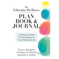 Educator Wellness Plan Book: Continuous Growth for Each Season of Your Professional Life (a Purposeful Planner Designed to Build Habits for Well-Being - Spiral