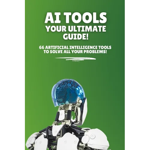 AI Tools - Your Ultimate Guide!: 66 artificial intelligence tools to solve all your problems! - Paperback