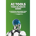 AI Tools - Your Ultimate Guide!: 66 artificial intelligence tools to solve all your problems! - Paperback