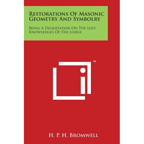 Restorations Of Masonic Geometry And Symbolry: Being A Dissertation On The Lost Knowledges Of The Lodge - Paperback