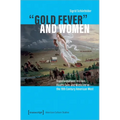 »Gold Fever« and Women: Transformations in Lives, Health Care and Medicine in the 19th Century American West - Paperback
