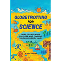 Globetrotting for Science: Tales of Fieldwork, Folklore, and Fumbling through Foreign Lands - Paperback