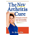 The New Arthritis Cure: Eliminate Arthritis and Fibromyalgia Pain Permanently - Paperback