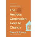 The Anxious Generation Goes to Church: What the Research Says about What Younger Generations Need (and Want) from Your Church - Hardcover