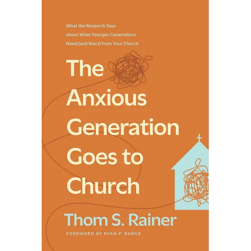 The Anxious Generation Goes to Church: What the Research Says about What Younger Generations Need (and Want) from Your Church - Hardcover
