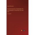 The Americanization of Edward Bok; The Autobiography of a Dutch Boy Fifty Years After: in large print - Hardcover