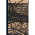 Field Management and Crop Rotation: Planning and Organizing Farms; Crop Rotation Systems; Soil Amendment With Fertilizers; Relation of Animal Husbandr - Hardcover
