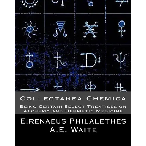 Collectanea Chemica: Being Certain Select Treatises on Alchemy and Hermetic Medi - Paperback