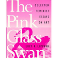 The Pink Glass Swan: Selected Essays on Feminist Art - Paperback