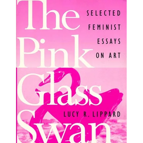 The Pink Glass Swan: Selected Essays on Feminist Art - Paperback