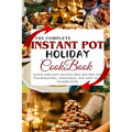 The Complete Instant Pot Holiday Cookbook: Quick and Easy Gluten Free Recipes for Thanksgiving, Christmas, and New Year Celebration - Paperback
