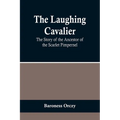 The Laughing Cavalier: The Story of the Ancestor of the Scarlet Pimpernel - Paperback