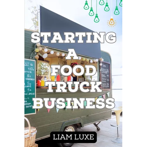 The Complete Guide to Starting a Food Truck Business in 2023 - Paperback
