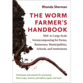 The Worm Farmer's Handbook: Mid- To Large-Scale Vermicomposting for Farms, Businesses, Municipalities, Schools, and Institutions - Paperback