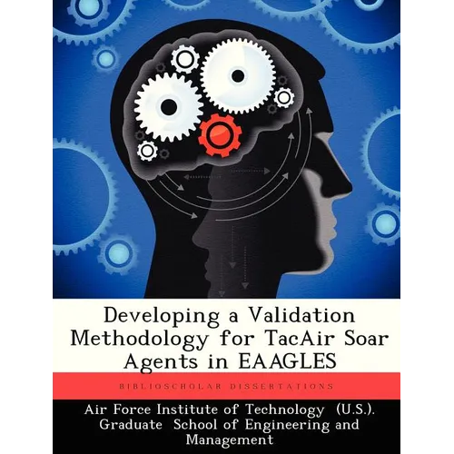 Developing a Validation Methodology for Tacair Soar Agents in Eaagles - Paperback