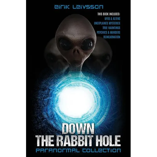 Paranormal Collection: Down the Rabbit Hole: Ufos, Aliens, Unexplained Mysteries, True Hauntings, Psychics, Murders, Reincarnation - Paperback