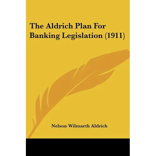 The Aldrich Plan For Banking Legislation (1911) - Paperback