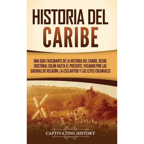 Historia del Caribe: Una guía fascinante de la historia del Caribe, desde Cristóbal Colón hasta el presente, pasando por las guerras de religión, la e - Hardcover