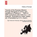 Travels of the Russian Mission Through Mongolia to China, and Residence in Peking in ... 1820-21. with Corrections and Notes by J. Von Klaproth. Illus - Paperback