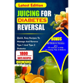 Juicing for Diabetes Reversal: Quick, Easy Recipes To Manage And Reverse Type 1 And Type 2 Diabetes - Paperback