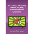 The Challenge of Subtitling Offensive and Taboo Language Into Spanish: A Theoretical and Practical Guide - Paperback