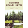 Yellowstone's Destabilized Ecosystem: Elk Effects, Science, and Policy Conflict - Hardcover
