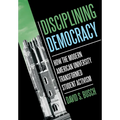 Disciplining Democracy: How the Modern American University Transformed Student Activism - Hardcover