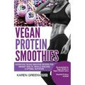 Vegan Protein Smoothies: Superfood Vegan Smoothie Recipes for Vibrant Health, Muscle Building & Optimal Nutrition - Paperback