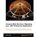 Amazon Web Services: Migrate Your .Net Enterprise Application to the Amazon Cloud - Paperback