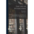 The Life of Pythagoras: With His Symbols and Golden Verses. Together With the Life of Hierocles, and His Commentaries Upon the Verses. Collect - Hardcover