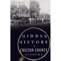 Hidden History of Chilton County, Alabama - Paperback