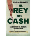 El Rey del Cash: El Saqueo Oculto del Presidente Y Su Equipo Cercano / The King of Cash - Paperback