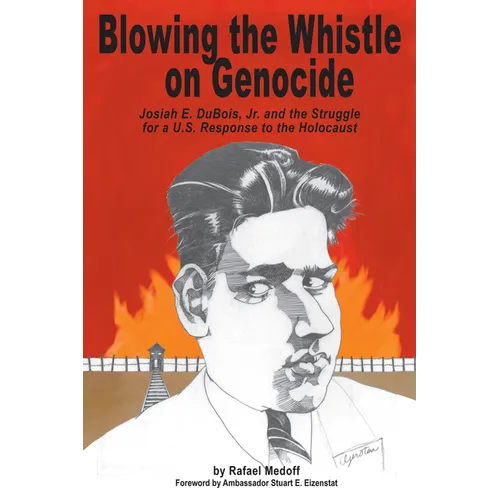 Blowing the Whistle on Genocide: Josiah E. Dubois, Jr. and the Struggle for a U.S. Response to the Holocaust - Paperback