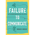 Failure to Communicate: Why We Misunderstand What We Hear, Read, and See - Hardcover