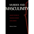 Murder and Masculinity: Violent Fictions of Twentieth-Century Latin America - Paperback