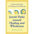 Jewish Paths Toward Healing and Wholeness: A Personal Guide to Dealing with Suffering - Paperback