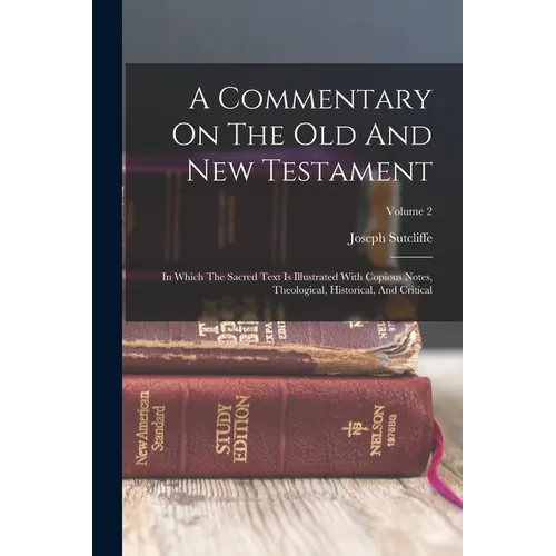 A Commentary On The Old And New Testament: In Which The Sacred Text Is Illustrated With Copious Notes, Theological, Historical, And Critical; Volume 2 - Paperback