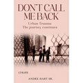 Don't Call Me Back: Urban Trauma The Journey Continues - Paperback