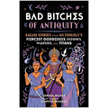 Bad Bitches of Antiquity: Badass Stories from Mythology's Fiercest Goddesses, Heroines, Warriors, and Titans - Hardcover