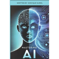 Mastering A.I: A Guide to Understanding and Growing with GPT and AI Technology. - Paperback