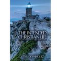 The Intended Christian Life: Living a Life of Purpose, Power, Authority, and Righteousness - Paperback