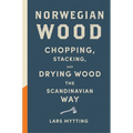 Norwegian Wood: Chopping, Stacking, and Drying Wood the Scandinavian Way - Hardcover