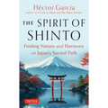 The Spirit of Shinto: Finding Nature and Harmony on Japan's Sacred Path - Hardcover