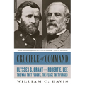 Crucible of Command: Ulysses S. Grant and Robert E. Lee-The War They Fought, the Peace They Forged - Paperback