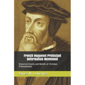 French Huguenot Protestant Reformation Movement: Historical Events and Beliefs of Christian Protestantism - Paperback