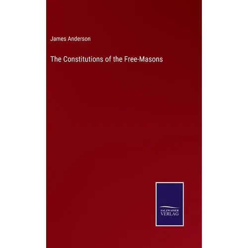 The Constitutions of the Free-Masons - Hardcover