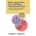 Basics About Sales, Use, and Other Transactional Taxes: Overview of Transactional Taxes for Consideration When Striving Toward the Maximization of Tax - Paperback