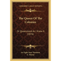 The Queen Of The Colonies: Or Queensland As I Knew It (1876) - Paperback
